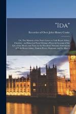 Ida: Or, The Mystery of the Nun's Grave at Vale Royal Abbey, Cheshire: an Historical Novel Giving a Pictorial Account of the Life of the Monks and Nuns in the Dissolved Monastic Institutions of Vale Royal Abbey, Norton Priory, Runcorn, and St. Mary's