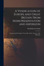 A Vindication of Europe and Great Britain From Misrepresentation and Aspersion; Extracted and Translated From Mr. Gentz's Answer to Mr. Hauterive