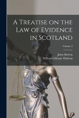 A Treatise on the law of Evidence in Scotland; Volume 2 - John Skelton,William Gillespie Dickson - cover