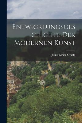 Entwicklungsgeschichte der modernen Kunst - Julius Meier-Graefe - cover