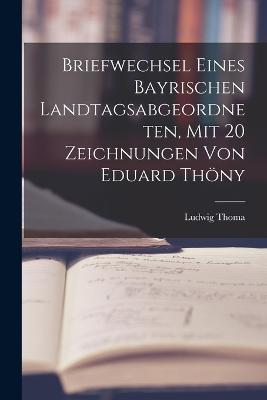 Briefwechsel eines bayrischen Landtagsabgeordneten, mit 20 Zeichnungen von Eduard Thöny - Ludwig Thoma - cover