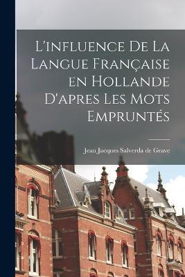 L'influence de la langue francaise en Hollande d'apres les mots empruntes - Jean Jacques Salverda De Grave - cover