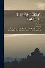 Turkish Self-taught; or, The Dragoman for Travellers in the East, Being a new, Practical and Easy Method of Learning the Turkish Language