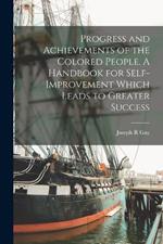 Progress and Achievements of the Colored People. A Handbook for Self-improvement Which Leads to Greater Success