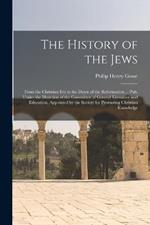 The History of the Jews: From the Christian era to the Dawn of the Reformation ... Pub. Under the Direction of the Committee of General Literature and Education, Appointed by the Society for Promoting Christian Knowledge