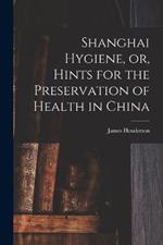 Shanghai Hygiene, or, Hints for the Preservation of Health in China