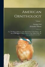 American Ornithology; or, The Natural History of the Birds of the United States... By ALexander Wilson. With a Sketch of the Author's Life, by George Ord, F. L. S. & c. ..; Volume 1