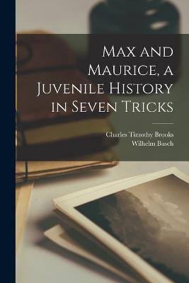 Max and Maurice, a Juvenile History in Seven Tricks - Charles Timothy Brooks,Wilhelm Busch - cover