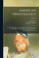 American Ornithology; or, The Natural History of the Birds of the United States... By ALexander Wilson. With a Sketch of the Author's Life, by George Ord, F. L. S. & c. ..; Volume 2