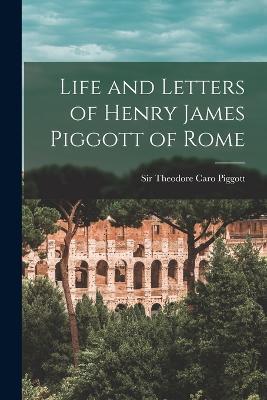 Life and Letters of Henry James Piggott of Rome - cover