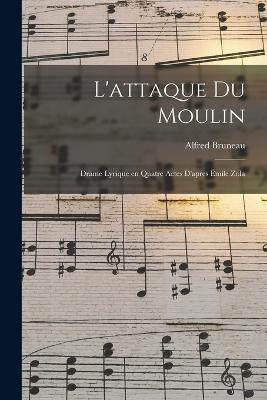 L'attaque du moulin; drame lyrique en quatre actes d'apres Emile Zola - Alfred Bruneau - cover