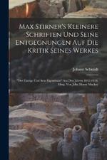 Max Stirner's Kleinere Schriften Und Seine Entgegnungen Auf Die Kritik Seines Werkes: 