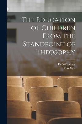 The Education of Children From the Standpoint of Theosophy - Rudolf Steiner,Gysi Max - cover