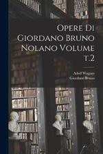 Opere di Giordano Bruno Nolano Volume t.2