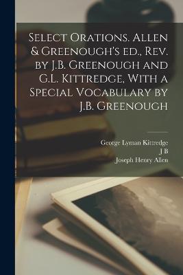 Select Orations. Allen & Greenough's ed., rev. by J.B. Greenough and G.L. Kittredge, With a Special Vocabulary by J.B. Greenough - Marcus Tullius Cicero,Joseph Henry Allen,George Lyman Kittredge - cover