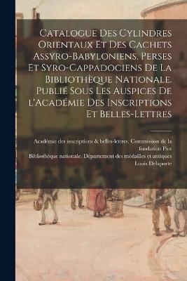 Catalogue des cylindres orientaux et des cachets assyro-babyloniens, perses et syro-cappadociens de la Bibliothèque nationale. Publié sous les auspices de l'Académie des inscriptions et belles-lettres - Louis Delaporte - cover