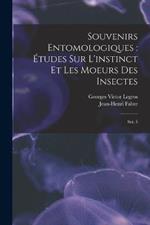 Souvenirs entomologiques: etudes sur l'instinct et les moeurs des insectes: Ser. 5