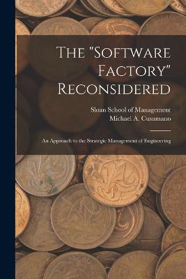 The software Factory Reconsidered: An Approach to the Strategic Management of Engineering - Michael A Cusumano - cover