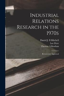 Industrial Relations Research in the 1970s: Review and Appraisal - Thomas a Kochan,Daniel J B Mitchell,Lee Dyer - cover