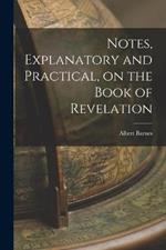 Notes, Explanatory and Practical, on the Book of Revelation