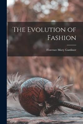 The Evolution of Fashion - Florence Mary Gardiner - cover