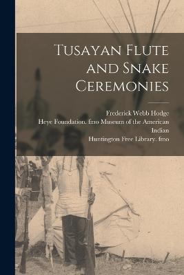 Tusayan Flute and Snake Ceremonies - Jesse Walter Fewkes,Frederick Webb Hodge - cover