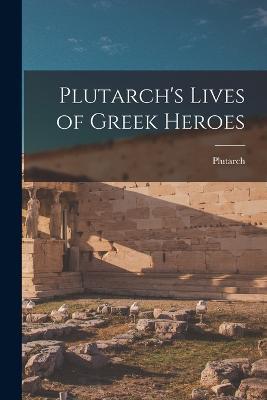 Plutarch's Lives of Greek Heroes - Plutarch Plutarch - cover