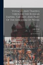 Voyages And Travels Through The Russian Empire, Tartary, And Part Of The Kingdom Of Persia: In Two Volumes; Volume 1