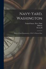 Navy-yard, Washington: History From Organization, 1799, To Present Date