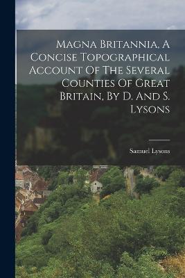 Magna Britannia, A Concise Topographical Account Of The Several Counties Of Great Britain, By D. And S. Lysons - Samuel Lysons - cover