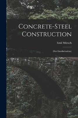 Concrete-steel Construction: (der Eisenbetonbau) - Emil Mörsch - cover