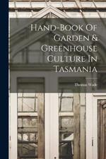 Hand-book Of Garden & Greenhouse Culture In Tasmania