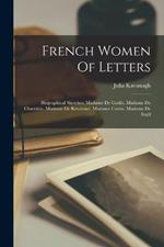 French Women Of Letters: Biographical Sketches: Madame De Genlis. Madame De Charrière. Madame De Krüdener. Madame Cottin. Madame De Staël