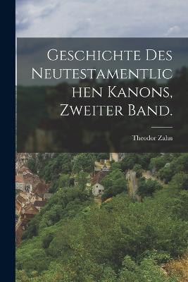 Geschichte des Neutestamentlichen Kanons, Zweiter Band. - Theodor Zahn - cover