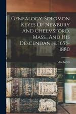 Genealogy. Solomon Keyes Of Newbury And Chelmsford, Mass., And His Descendants, 1653-1880