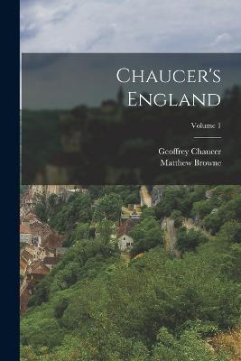 Chaucer's England; Volume 1 - Matthew Browne,Geoffrey Chaucer - cover