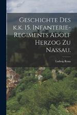 Geschichte des k.k. 15. Infanterie-Regiments Adolf Herzog zu Nassau.