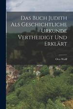 Das Buch Judith als geschichtliche Urkunde vertheidigt und erklärt