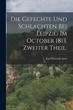 Die Gefechte und Schlachten bei Leipzig im October 1813. Zweiter Theil.