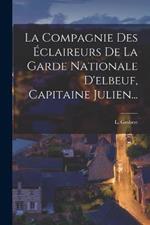 La Compagnie Des Éclaireurs De La Garde Nationale D'elbeuf, Capitaine Julien...