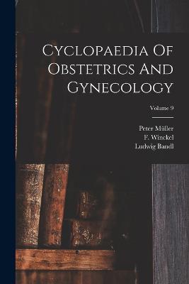 Cyclopaedia Of Obstetrics And Gynecology; Volume 9 - Ludwig Bandl,Theodor Billroth,Ernst Boerner - cover