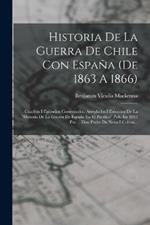 Historia De La Guerra De Chile Con Espana (de 1863 A 1866): Cuadros I Episodios Comentados, Arreglados I Estraidos De La historia De La Guerra De Espana En El Pacifico Pub. En 1883 Por ... Don Pedro De Novo I Colson...