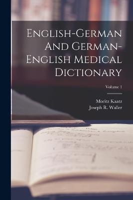 English-german And German-english Medical Dictionary; Volume 1 - Joseph R Waller,Moritz Kaatz - cover