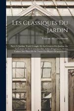 Les Classiques Du Jardin: Parcs Et Jardins. Traité Complet De La Création Des Jardins, De La Culture Et De L'entretien Des Arbres D'agrément, De La Culture Des Fleurs Et De Toutes Les Plantes Ornementales...