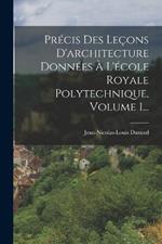Precis Des Lecons D'architecture Donnees A L'ecole Royale Polytechnique, Volume 1...