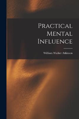 Practical Mental Influence - William Walker Atkinson - cover