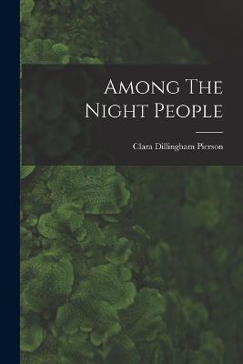 Among The Night People - Clara Dillingham Pierson - cover