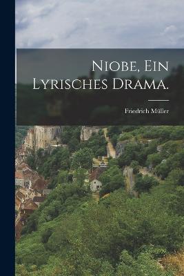 Niobe, ein lyrisches Drama. - Friedrich Müller - cover