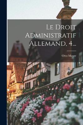 Le Droit Administratif Allemand, 4... - Otto Mayer - cover