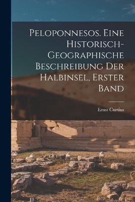 Peloponnesos. Eine Historisch-Geographische Beschreibung der Halbinsel, Erster Band - Ernst Curtius - cover